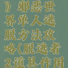 《脱逃者2》邪恶世界单人逃脱方法攻略(脱逃者2道具作用详解)