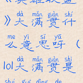 《英雄联盟》大满贯什么意思呀(lol大满贯是谁规定的)