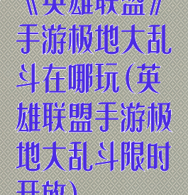 《英雄联盟》手游极地大乱斗在哪玩(英雄联盟手游极地大乱斗限时开放)