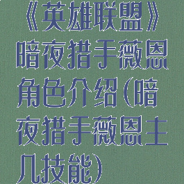 《英雄联盟》暗夜猎手薇恩角色介绍(暗夜猎手薇恩主几技能)