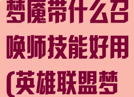《英雄联盟》梦魇带什么召唤师技能好用(英雄联盟梦魇技能加点)