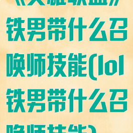 《英雄联盟》铁男带什么召唤师技能(lol铁男带什么召唤师技能)