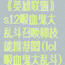 《英雄联盟》s12吸血鬼大乱斗召唤师技能推荐图(lol吸血鬼大乱斗)