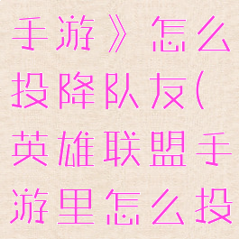 《英雄联盟手游》怎么投降队友(英雄联盟手游里怎么投降)