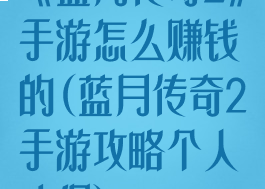 《蓝月传奇2》手游怎么赚钱的(蓝月传奇2手游攻略个人心得)