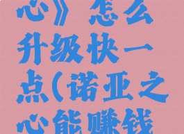 《诺亚之心》怎么升级快一点(诺亚之心能赚钱吗)