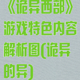 《诡异西部》游戏特色内容解析图(诡异的异)