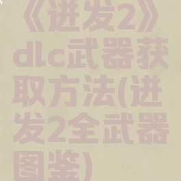 《迸发2》dlc武器获取方法(迸发2全武器图鉴)
