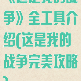 《这是我的战争》全工具介绍(这是我的战争完美攻略)