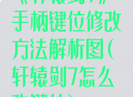 《轩辕剑7》手柄键位修改方法解析图(轩辕剑7怎么改键位)