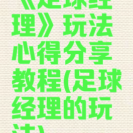 《足球经理》玩法心得分享教程(足球经理的玩法)