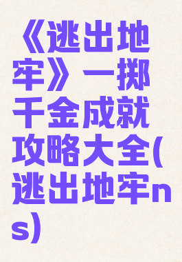 《逃出地牢》一掷千金成就攻略大全(逃出地牢ns)