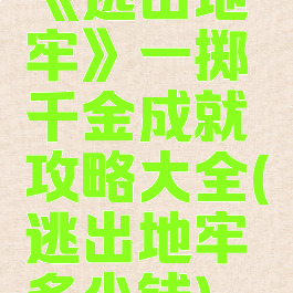 《逃出地牢》一掷千金成就攻略大全(逃出地牢多少钱)