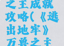《逃出地牢》万兽之主成就攻略(《逃出地牢》万兽之主成就攻略大全)