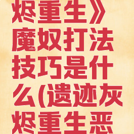《遗迹:灰烬重生》魔奴打法技巧是什么(遗迹灰烬重生恶魔怎么打)