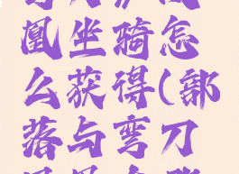 《部落与弯刀》凤凰坐骑怎么获得(部落与弯刀凤凰在哪刷)