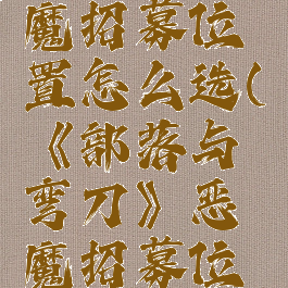 《部落与弯刀》恶魔招募位置怎么选(《部落与弯刀》恶魔招募位置怎么选择)