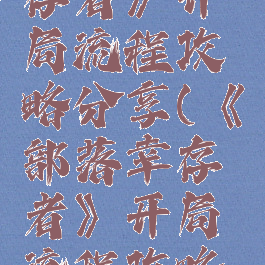 《部落幸存者》开局流程攻略分享(《部落幸存者》开局流程攻略分享下载)