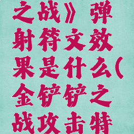 《金铲铲之战》弹射符文效果是什么(金铲铲之战攻击特效)