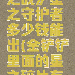 《金铲铲之战》星之守护者多少钱能出(金铲铲里面的星之碎片有什么用)