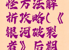 《银河破裂者》后期快速刷怪方法解析攻略(《银河破裂者》后期快速刷怪方法解析攻略)