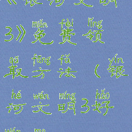 《银河文明3》免费领取方法(银河文明3好玩吗?)