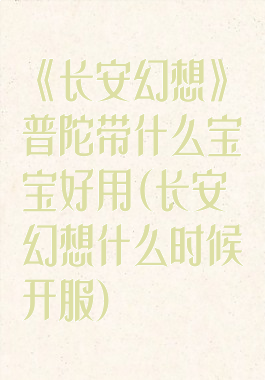 《长安幻想》普陀带什么宝宝好用(长安幻想什么时候开服)