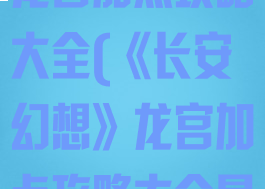 《长安幻想》龙宫加点攻略大全(《长安幻想》龙宫加点攻略大全最新)