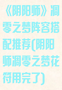 《阴阳师》凋零之梦阵容搭配推荐(阴阳师凋零之梦花符用完了)