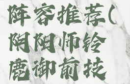 《阴阳师》铃鹿御前阵容推荐(阴阳师铃鹿御前技能解析2021)