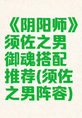 《阴阳师》须佐之男御魂搭配推荐(须佐之男阵容)