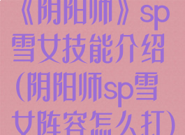 《阴阳师》sp雪女技能介绍(阴阳师sp雪女阵容怎么打)