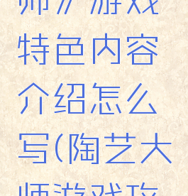 《陶艺大师》游戏特色内容介绍怎么写(陶艺大师游戏攻略)