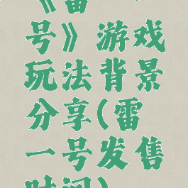 《雷霆一号》游戏玩法背景分享(雷霆一号发售时间)