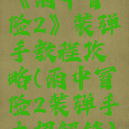 《雨中冒险2》装弹手教程攻略(雨中冒险2装弹手大招解锁)