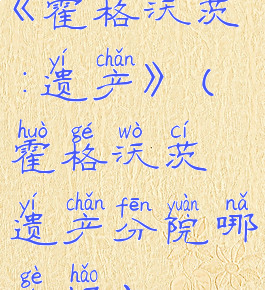 《霍格沃茨:遗产》(霍格沃茨遗产分院哪个好)