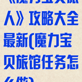 《魔力宝贝旅人》攻略大全最新(魔力宝贝旅馆任务怎么做)