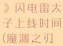 《魔渊之刃》闪电雷太子上线时间(魔渊之刃闪电套)