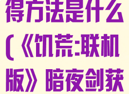 《饥荒:联机版》暗夜剑获得方法是什么(《饥荒:联机版》暗夜剑获得方法是什么意思)