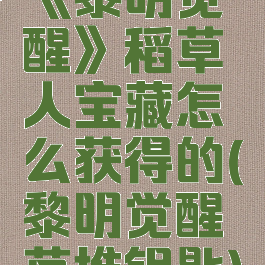 《黎明觉醒》稻草人宝藏怎么获得的(黎明觉醒草堆钥匙)