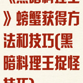 《黑暗料理王》螃蟹获得方法和技巧(黑暗料理王捉怪技巧)