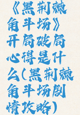 《黑荆棘角斗场》开局破局心得是什么(黑荆棘角斗场剧情攻略)