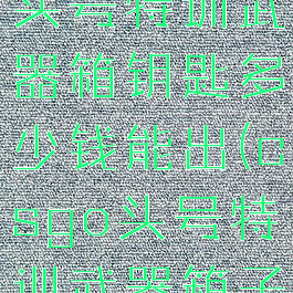 《csgo》头号特训武器箱钥匙多少钱能出(csgo头号特训武器箱子)