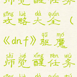 《dnf》驱魔师觉醒任务攻略大全(《dnf》驱魔师觉醒任务攻略大全图)