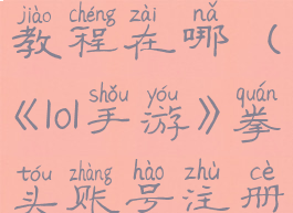 《lol手游》拳头账号注册教程在哪(《lol手游》拳头账号注册教程在哪找)