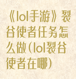 《lol手游》裂谷使者任务怎么做(lol裂谷使者在哪)