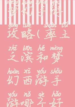 率土之滨梦幻手游攻略(率土之滨和梦幻西游手游哪个好玩)