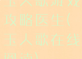 玉人歌游戏攻略医生(玉人歌在线阅读)