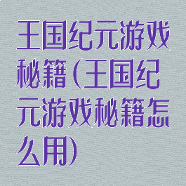 王国纪元游戏秘籍(王国纪元游戏秘籍怎么用)