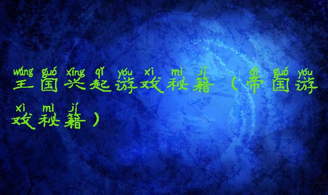 王国兴起游戏秘籍(帝国游戏秘籍)